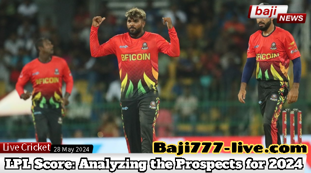 Lanka Premier League Score: Analyzing the Prospects for 2024